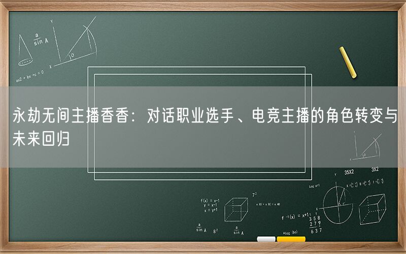 永劫无间主播香香：对话职业选手、电竞主播的角色转变与未来回归