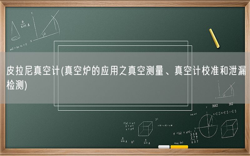 皮拉尼真空计(真空炉的应用之真空测量、真空计校准和泄漏检测)(图1)