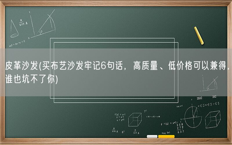 皮革沙发(买布艺沙发牢记6句话，高质量、低价格可以兼得，谁也坑不了你)(图1)