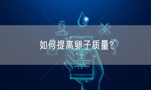 如何提高卵子质量？(图1)