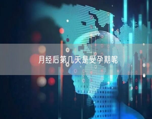 月经后第几天是受孕期呢(图1)