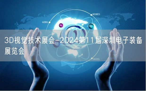 3D视觉技术展会-2024第11届深圳电子装备展览会(图1)