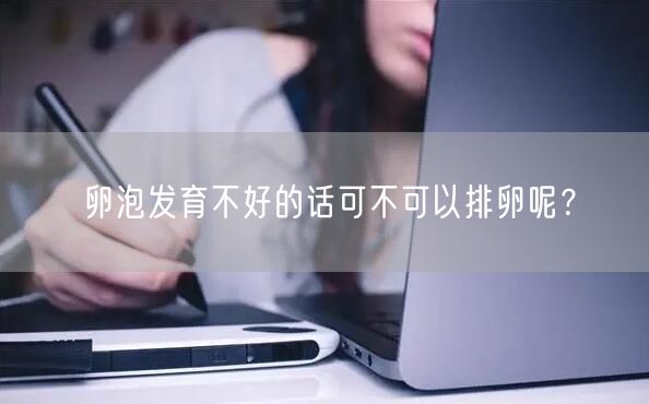 卵泡发育不好的话可不可以排卵呢？(图1)